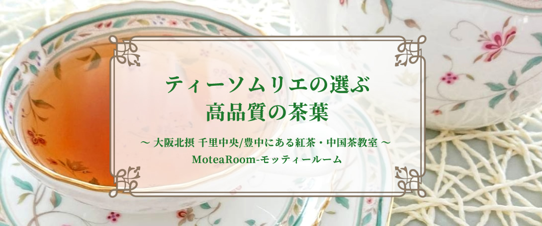 ティーソムリエの選ぶ高品質の茶葉 ～ 大阪北摂 千里中央/豊中にある紅茶・中国茶教室 ～ MoteaRoom-モッティールーム